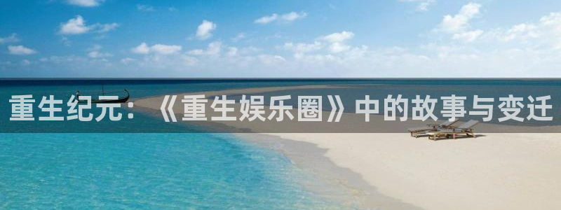 one游戏：重生纪元：《重生娱乐圈》中的故事与变迁