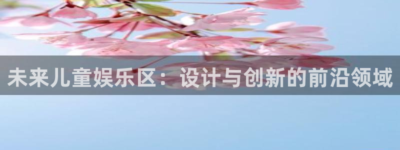 one游戏平台官网入口：未来儿童娱乐区：设计与创新的前沿领域