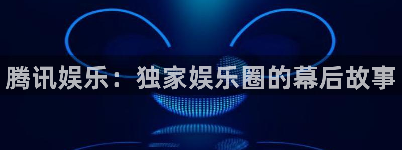 one游戏：腾讯娱乐：独家娱乐圈的幕后故事