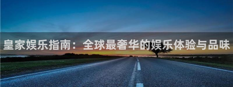 one游戏平台官网入口：皇家娱乐指南：全球最奢华的娱乐体验与品味