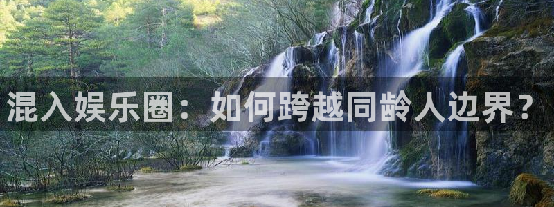 one游戏体育平台：混入娱乐圈：如何跨越同龄人边界？